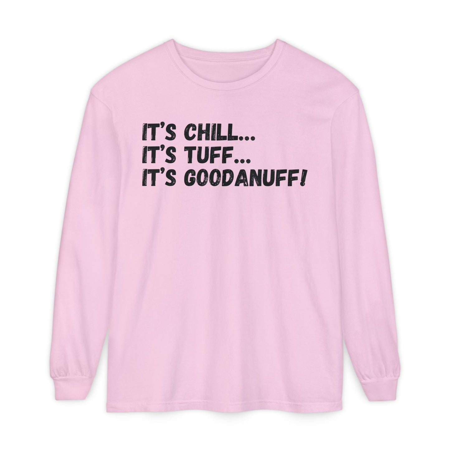 It's Chill...It's Tuff...It's GoodaNuff Unisex Long Sleeve Tee