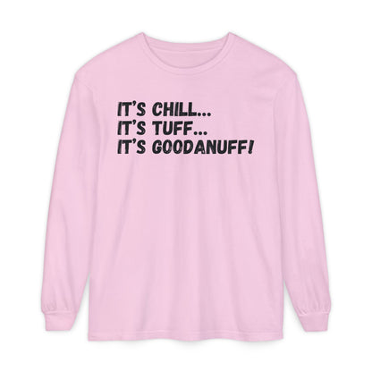 It's Chill...It's Tuff...It's GoodaNuff Unisex Long Sleeve Tee