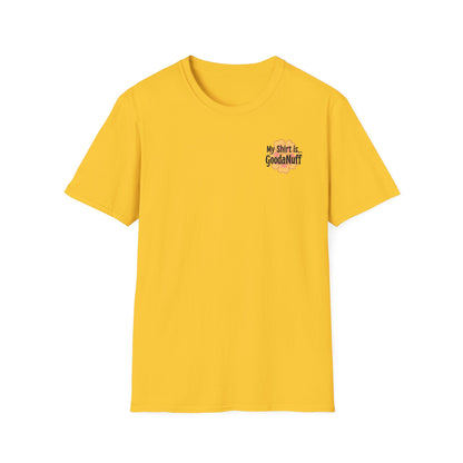 My Shirt is...GoodaNuff Unisex Softstlyle T-Shirt