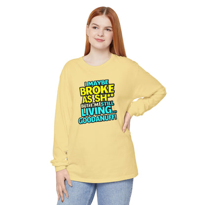 I maybe Broke as Sh** but I'm Still Living...GoodaNuff Unisex Long Sleeve Tee