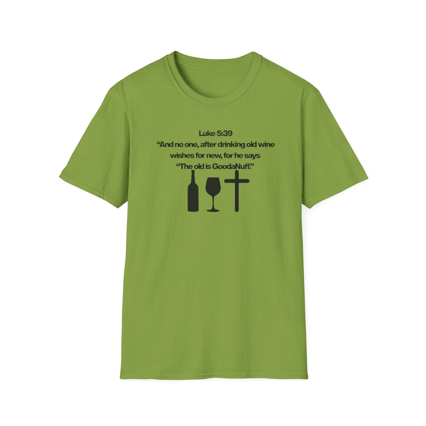 Luke 5:39 "The old is GoodaNuff" Unisex Softstyle T-Shirt