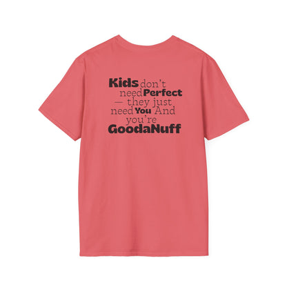 Kids don't need Perfect- they just need you and you're GoodaNuff Unisex Softstyle T-Shirt