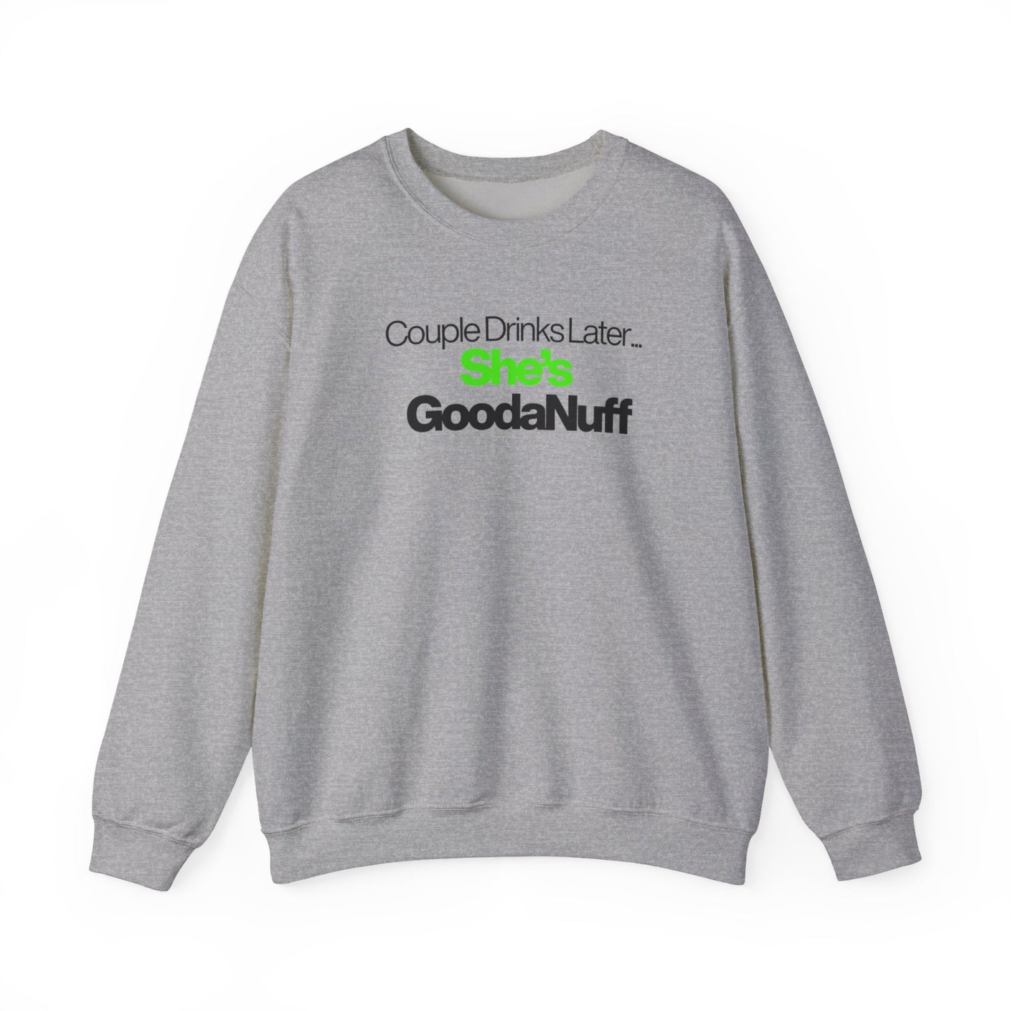 Couple Drinks Later...She's GoodaNuff Unisex Crewneck