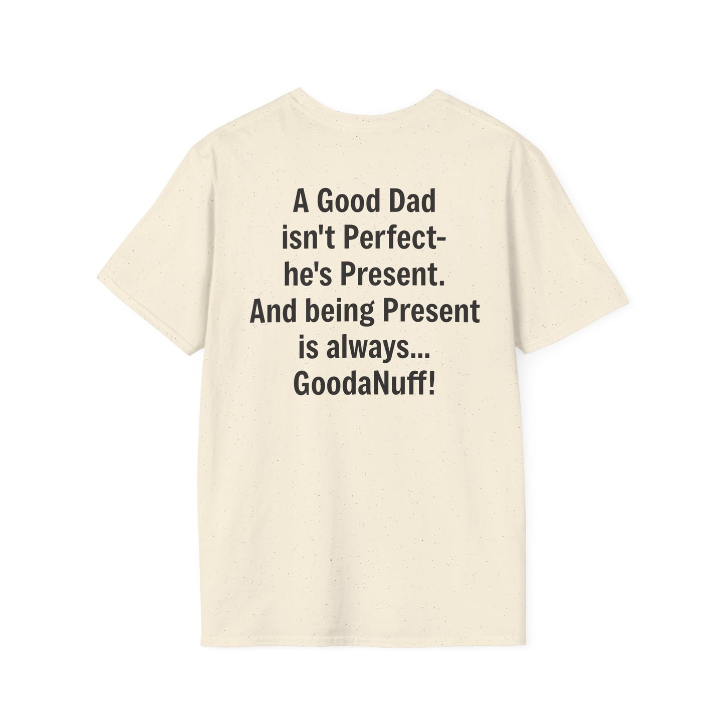 A good Dad isn't Perfect- he's Present. And being Present is always...GoodaNuff. Unisex Softstyle T-Shirt
