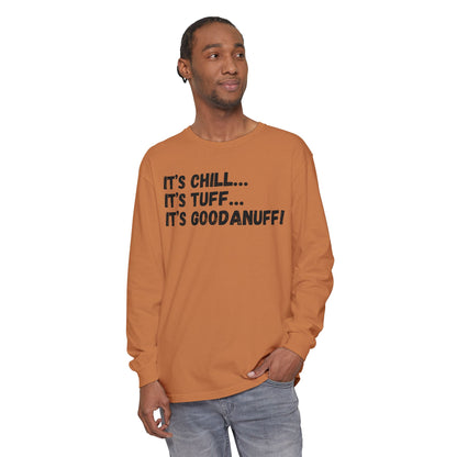 It's Chill...It's Tuff...It's GoodaNuff Unisex Long Sleeve Tee