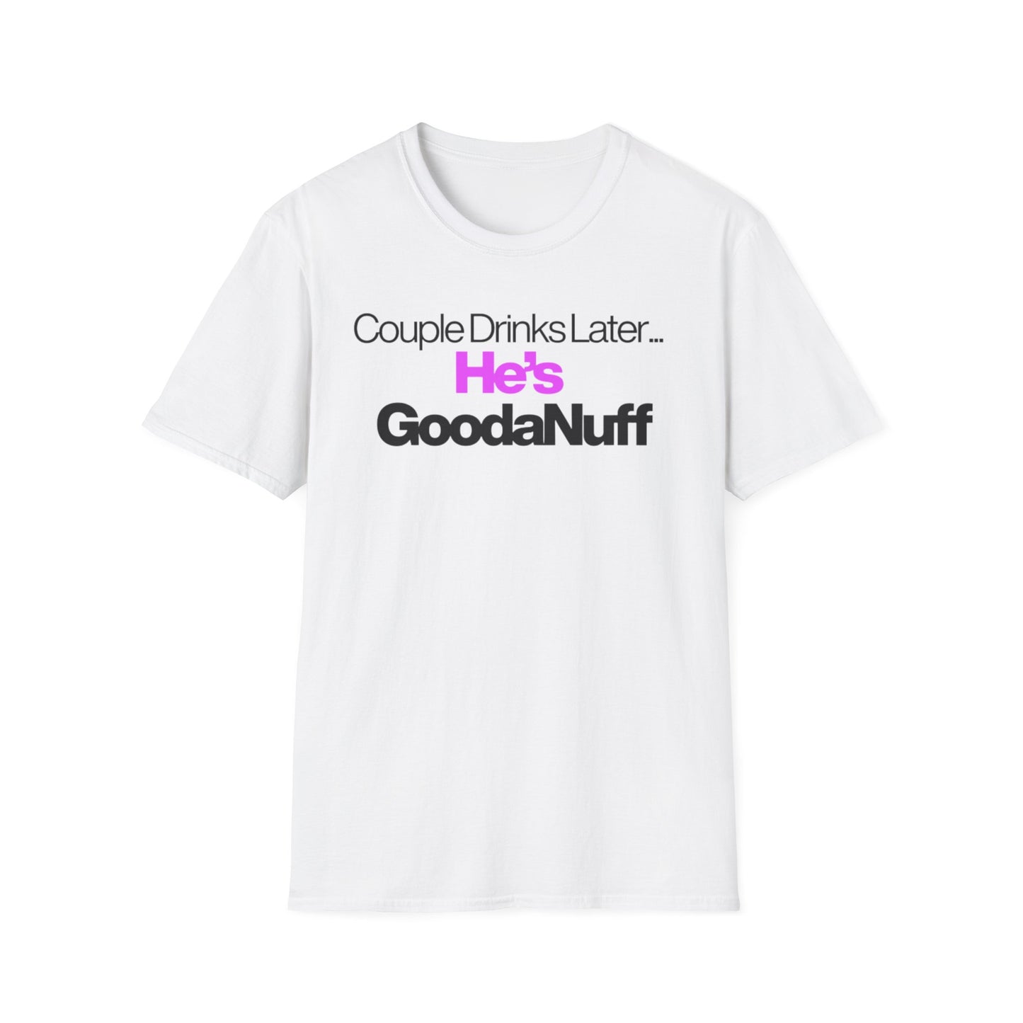 Couple Drinks Later…He’s GoodaNuff Unisex T-Shirt