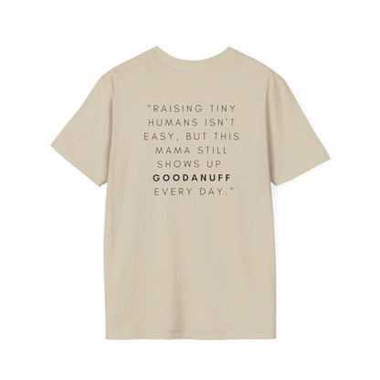 Raising Tiny humans isn't easy but this Mama still shows up GoodaNuff every day! Unisex Softstyle T-Shirt