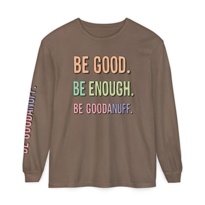 Be Good. Be Enough. Be GoodaNuff Unisex Long Sleeve Tee