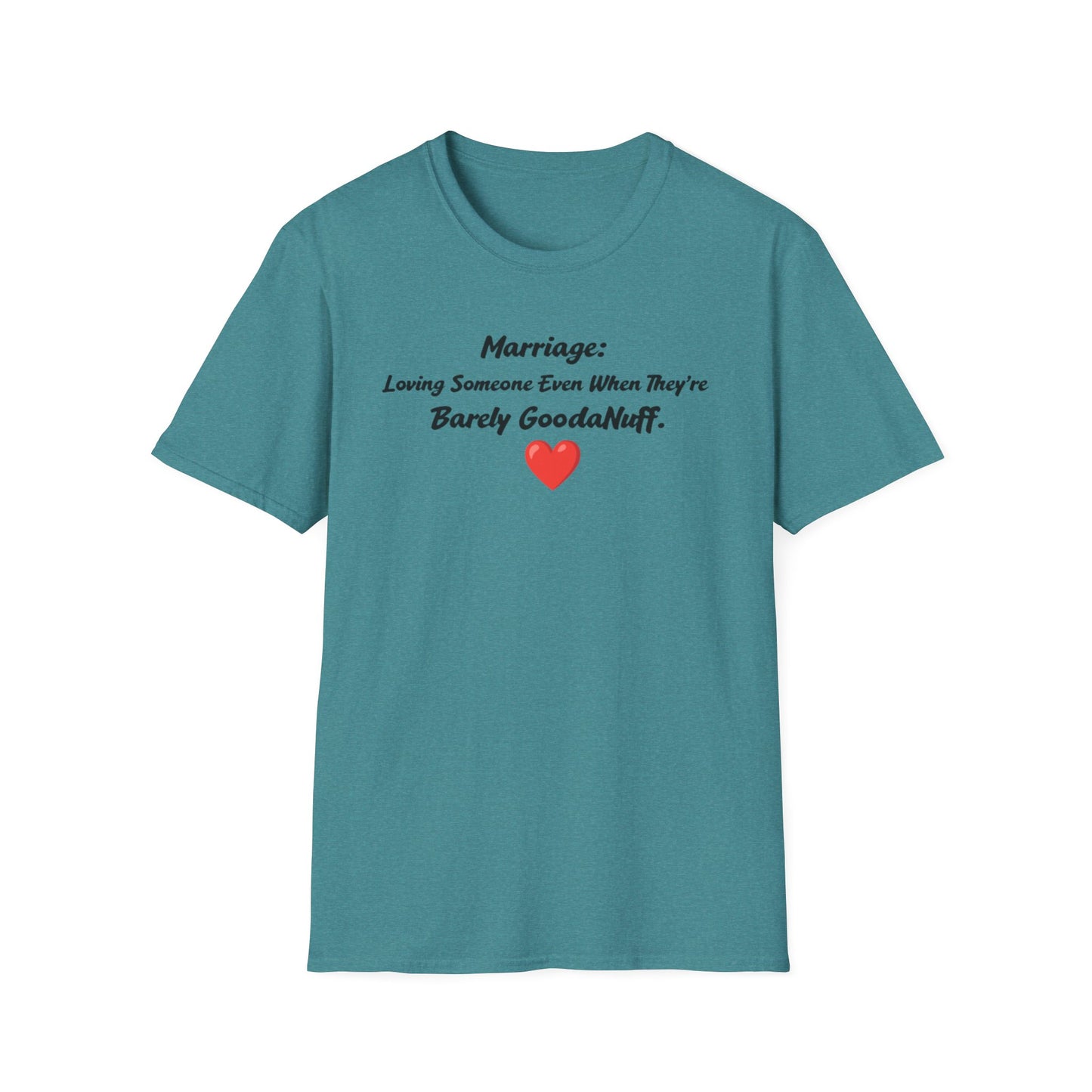Marriage: Loving Someone Even When They're Barely GoodaNuff Unisex Softstyle T-Shirt