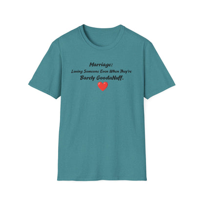 Marriage: Loving Someone Even When They're Barely GoodaNuff Unisex Softstyle T-Shirt