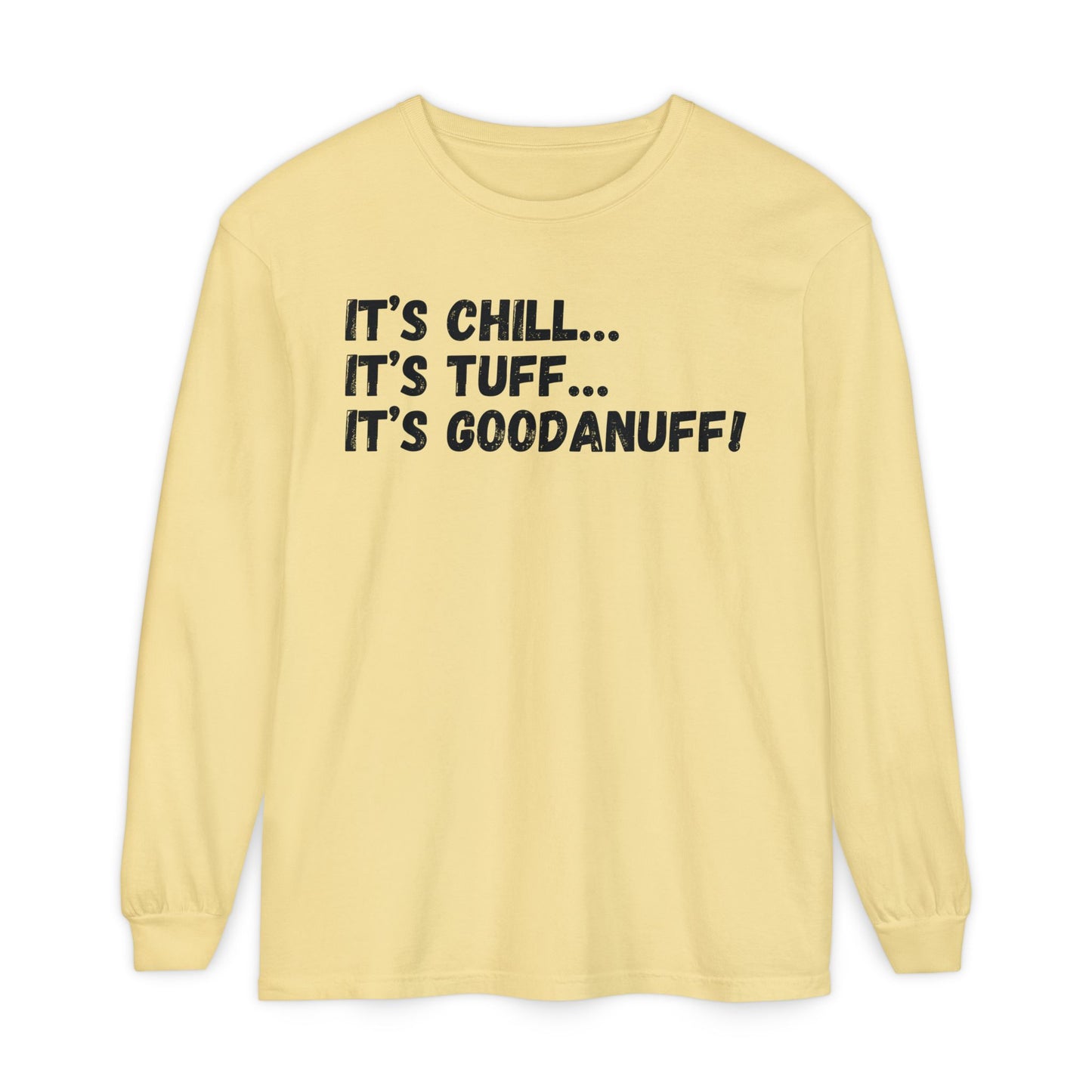 It's Chill...It's Tuff...It's GoodaNuff Unisex Long Sleeve Tee