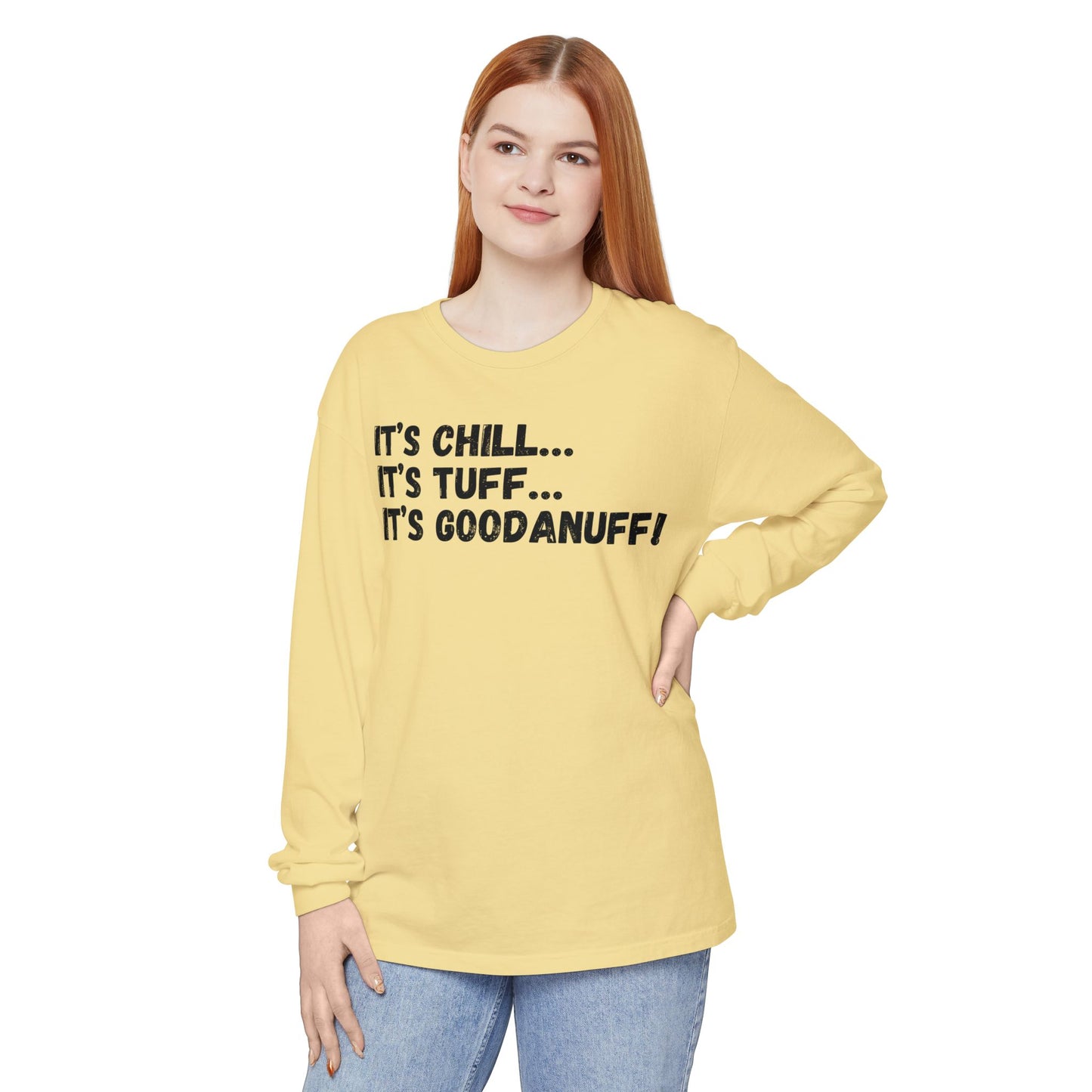 It's Chill...It's Tuff...It's GoodaNuff Unisex Long Sleeve Tee