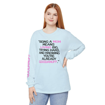 Being a Mom means Loving Big, trying hard, and knowing You're GoodaNuff already! Unisex Long Sleeve Tee