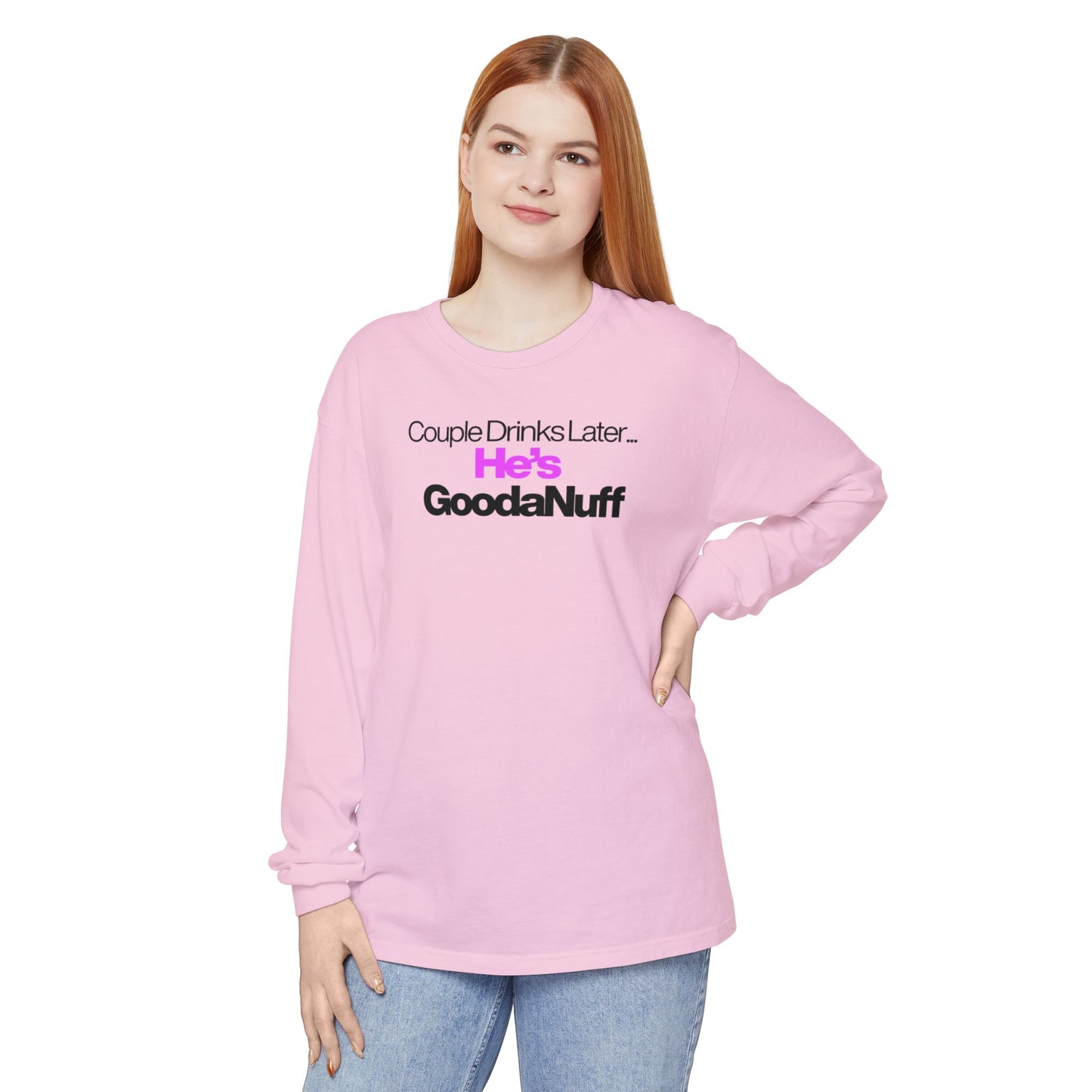 Couple Drinks Later...He's GoodaNuff Unisex Long Sleeve Tee