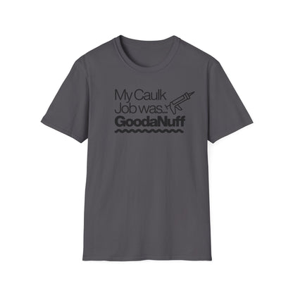 My Caulk Job was...GoodaNuff Unisex Softstyle T-Shirt
