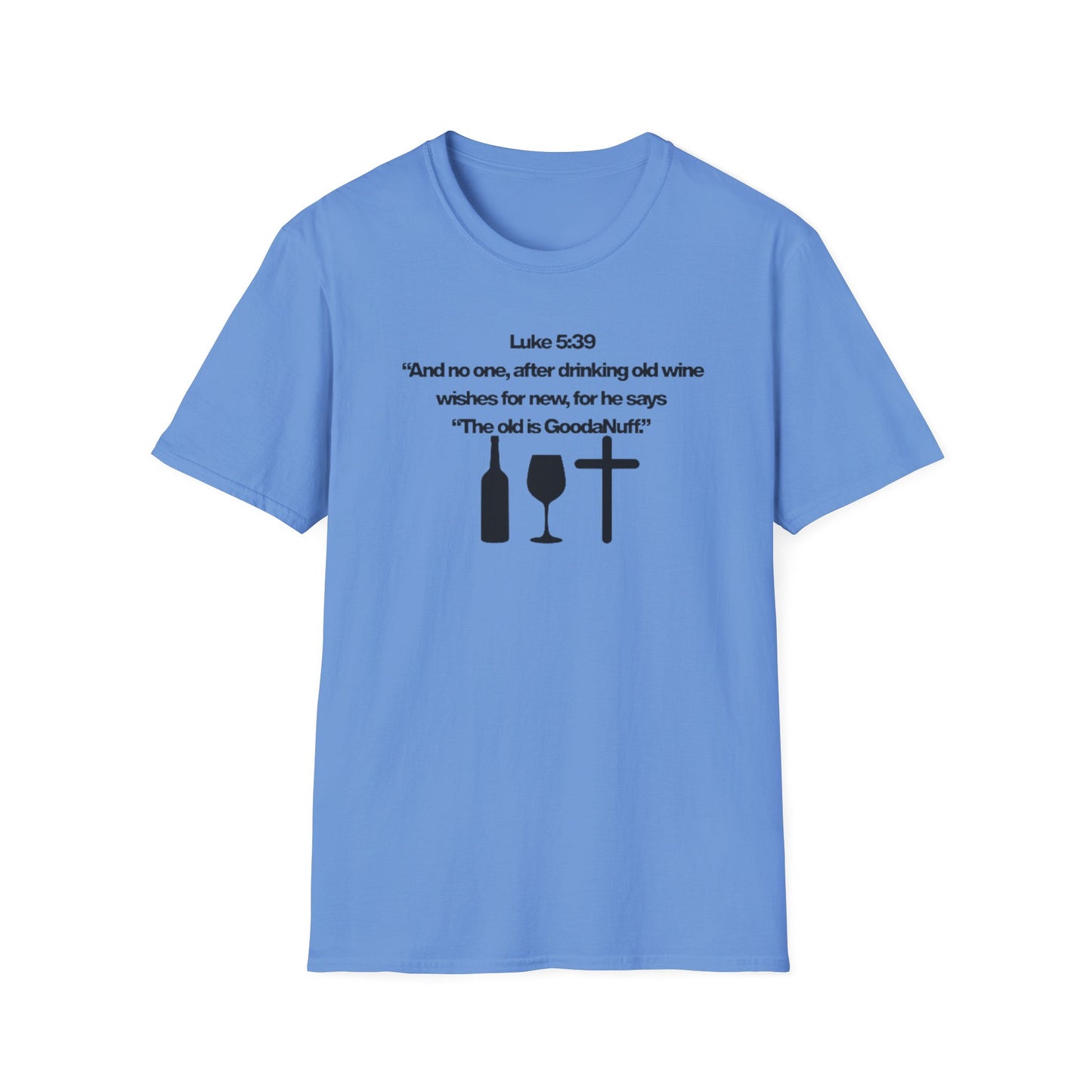 Luke 5:39 "The old is GoodaNuff" Unisex Softstyle T-Shirt