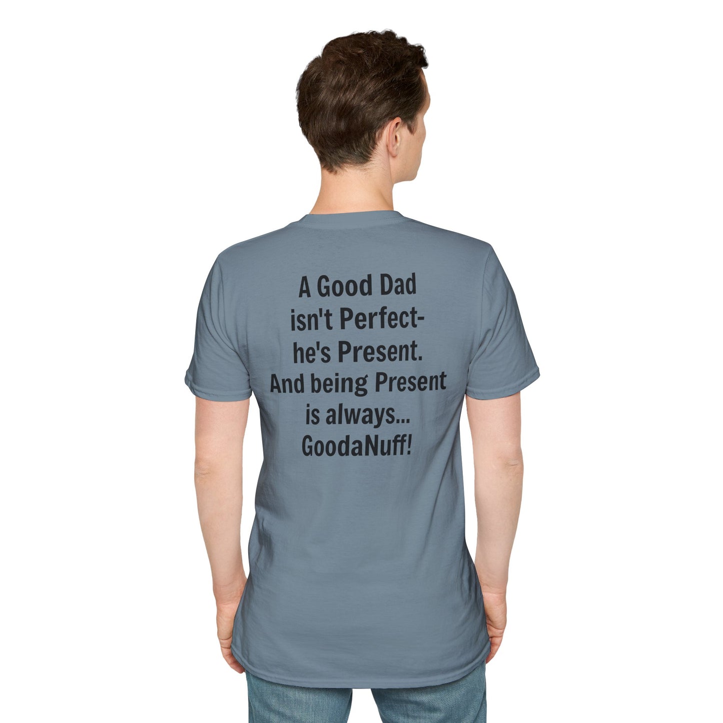 A good Dad isn't Perfect- he's Present. And being Present is always...GoodaNuff. Unisex Softstyle T-Shirt