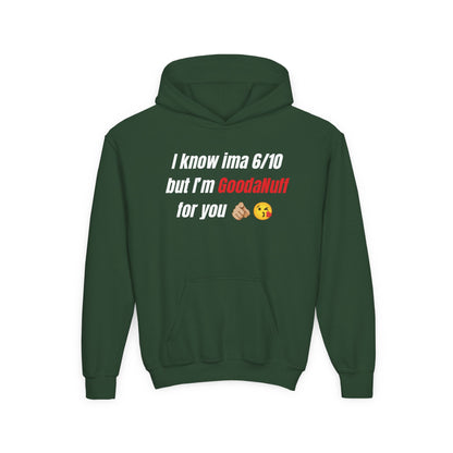 I know ima 6/10 but I’m GoodaNuff for you Unisex Youth Hoodie