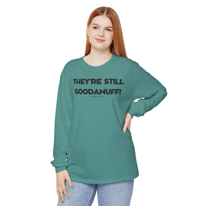 They're Still GoodaNuff Unisex Long Sleeve Tee