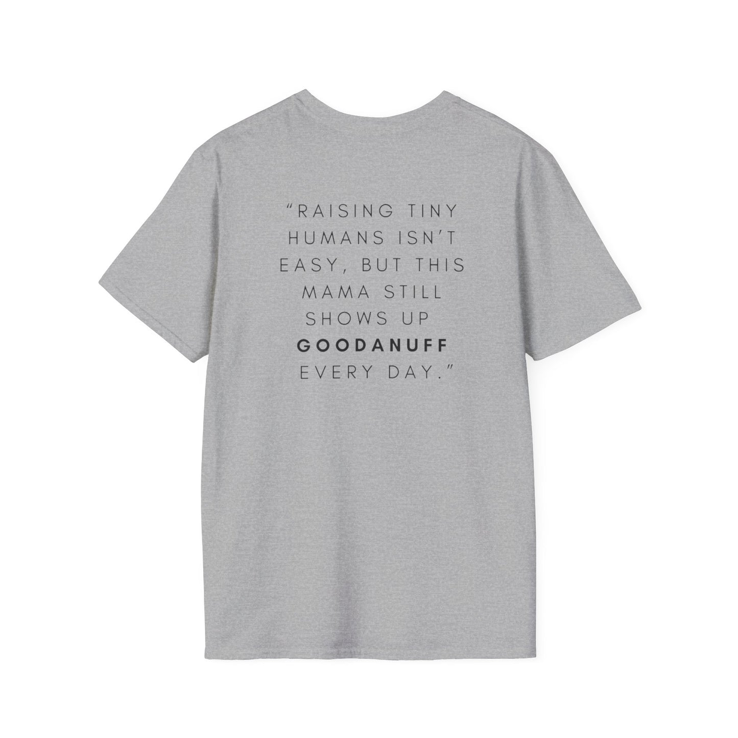 Raising Tiny humans isn't easy but this Mama still shows up GoodaNuff every day! Unisex Softstyle T-Shirt