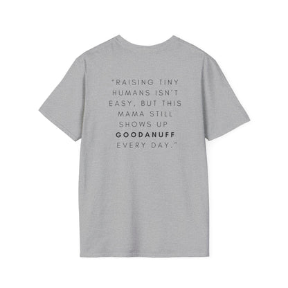 Raising Tiny humans isn't easy but this Mama still shows up GoodaNuff every day! Unisex Softstyle T-Shirt