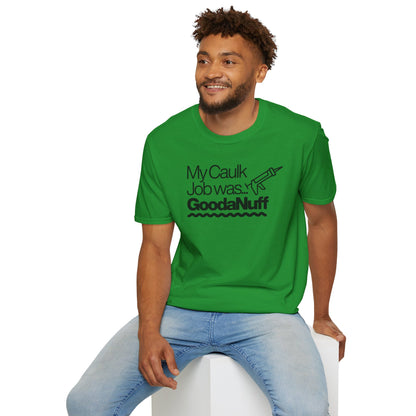 My Caulk Job was...GoodaNuff Unisex Softstyle T-Shirt
