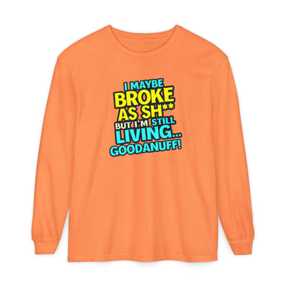 I maybe Broke as Sh** but I'm Still Living...GoodaNuff Unisex Long Sleeve Tee