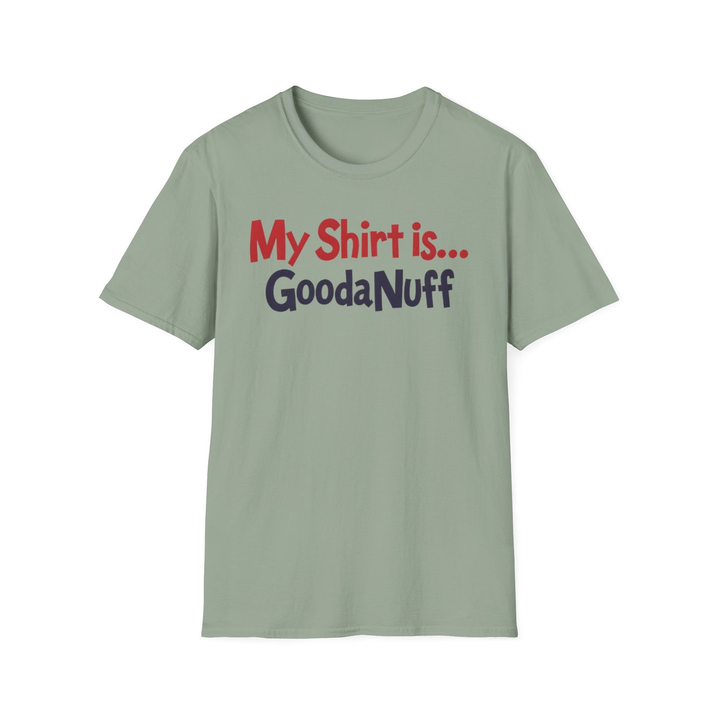 My Shirt is...GoodaNuff Unisex Softstyle T-Shirt