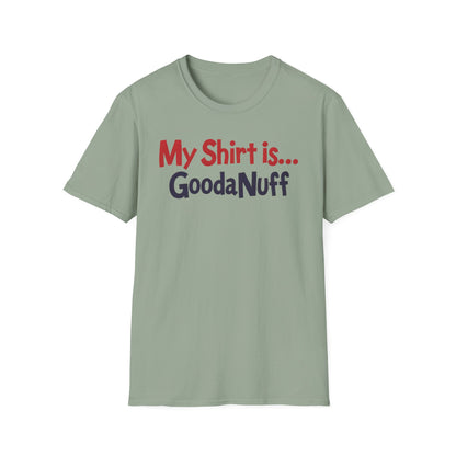 My Shirt is...GoodaNuff Unisex Softstyle T-Shirt