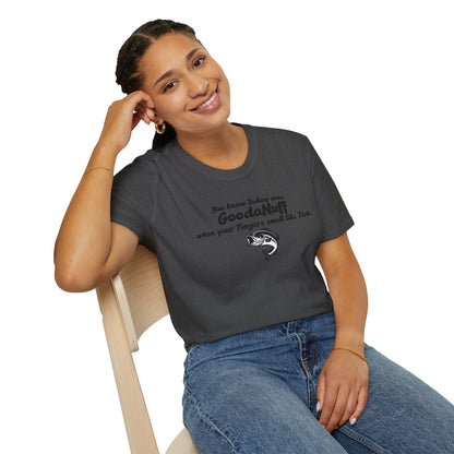 You know Today was GoodaNuff when your fingers smell like Fish Unisex Softstyle T-Shirt