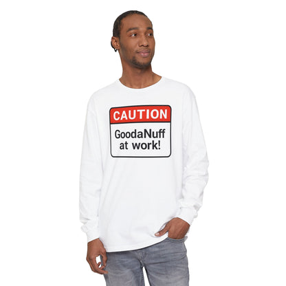 Caution- GoodaNuff at Work! Unisex Long Sleeve Tee