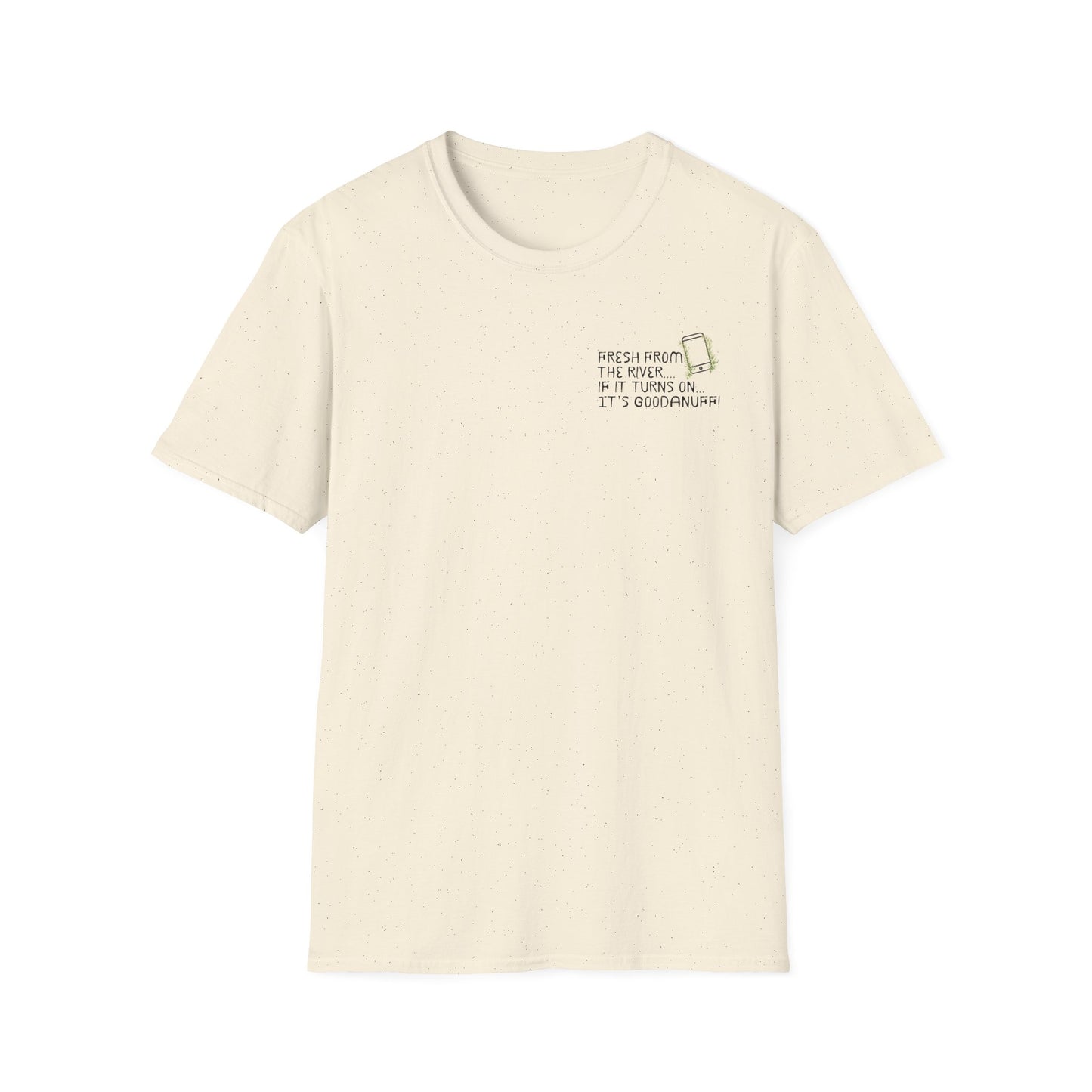 Fresh from the river...if it turns on...It's GoodaNuff Unisex Softstyle T-Shirt