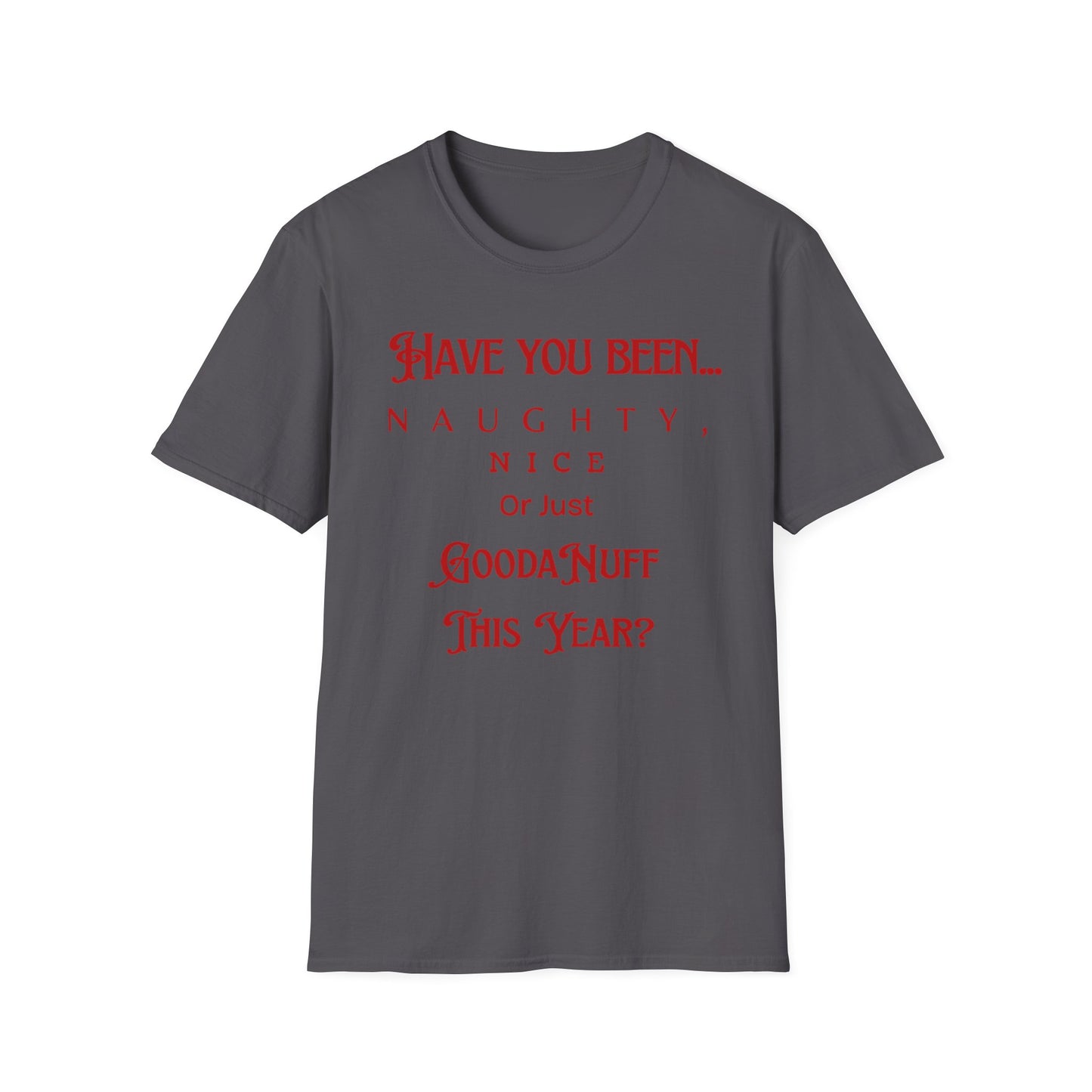 Have You Been Naughty, Nice or Just GoodaNuff This Year? Unisex Softstyle T-Shirt