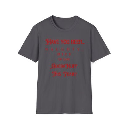 Have You Been Naughty, Nice or Just GoodaNuff This Year? Unisex Softstyle T-Shirt