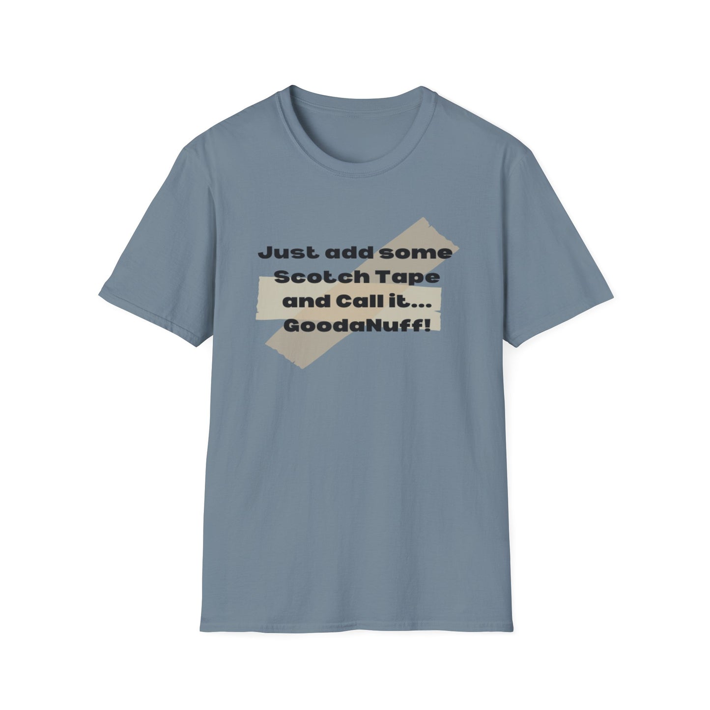 Just add some Scotch Tape and Call it... GoodaNuff! Unisex Soft Style T-Shirt