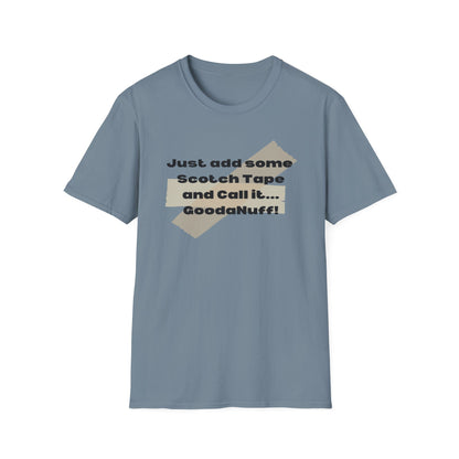 Just add some Scotch Tape and Call it... GoodaNuff! Unisex Soft Style T-Shirt
