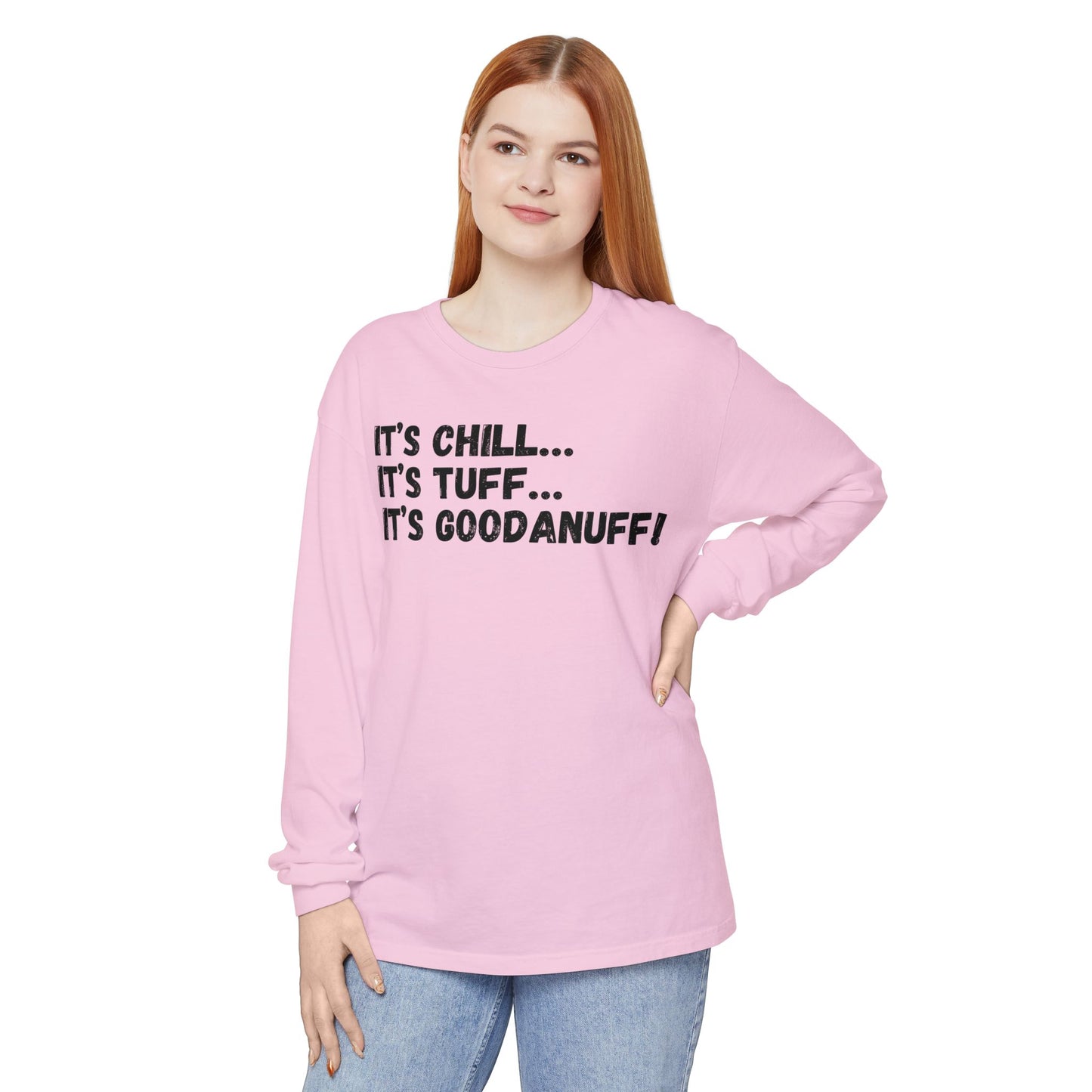 It's Chill...It's Tuff...It's GoodaNuff Unisex Long Sleeve Tee