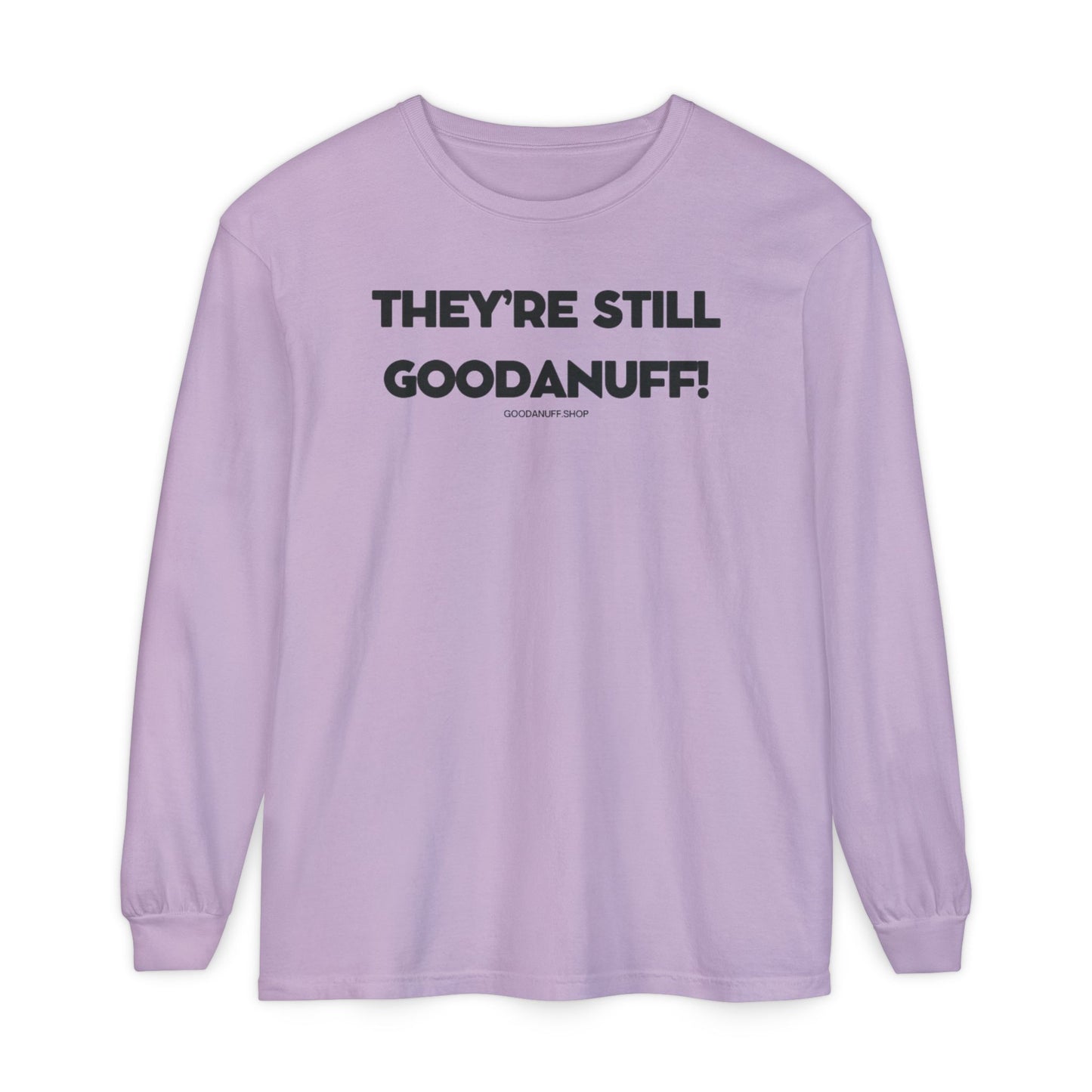 They're Still GoodaNuff Unisex Long Sleeve Tee