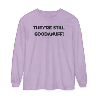 They're Still GoodaNuff Unisex Long Sleeve Tee