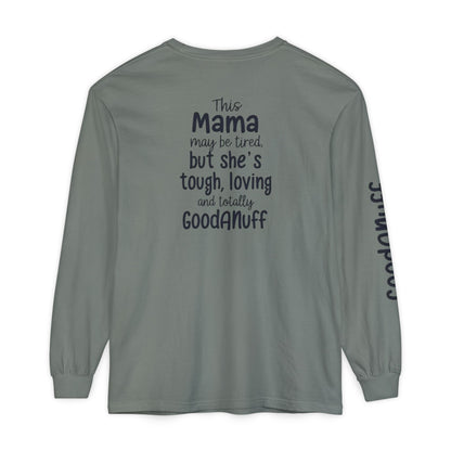 This Mama maybe Tired but she's Tough, Loving and Totally GoodaNuff Unisex Long Sleeve Tee