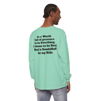 In a World full of pressure to be Everything, I choose to be Real. Real is GoodaNuff for my Kids. Unisex Long Sleeve Tee
