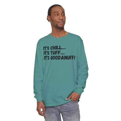 It's Chill...It's Tuff...It's GoodaNuff Unisex Long Sleeve Tee