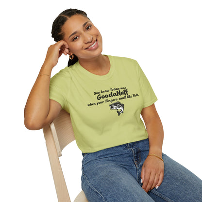 You know Today was GoodaNuff when your fingers smell like Fish Unisex Softstyle T-Shirt