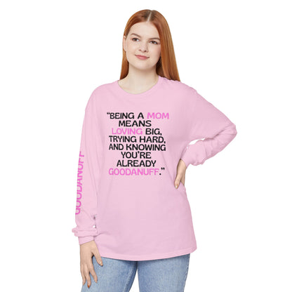 Being a Mom means Loving Big, trying hard, and knowing You're GoodaNuff already! Unisex Long Sleeve Tee
