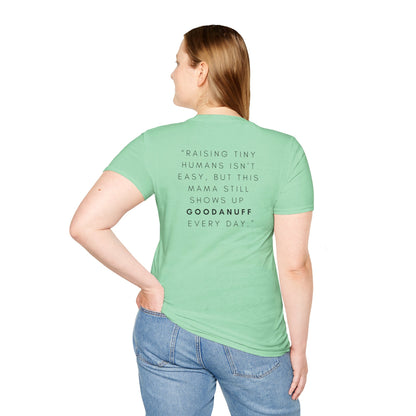 Raising Tiny humans isn't easy but this Mama still shows up GoodaNuff every day! Unisex Softstyle T-Shirt