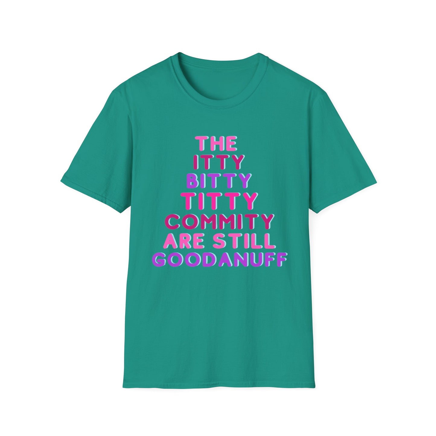 The Itty Bitty Titty Commity are still GoodaNuff Unisex Softstyle T-Shirt
