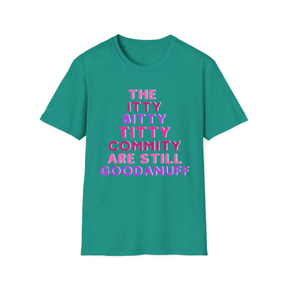 The Itty Bitty Titty Commity are still GoodaNuff Unisex Softstyle T-Shirt