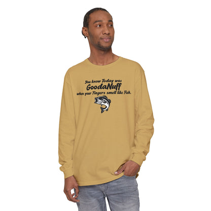 You know Today was GoodaNuff when your Fingers smell like Fish Unisex Long Sleeve Tee