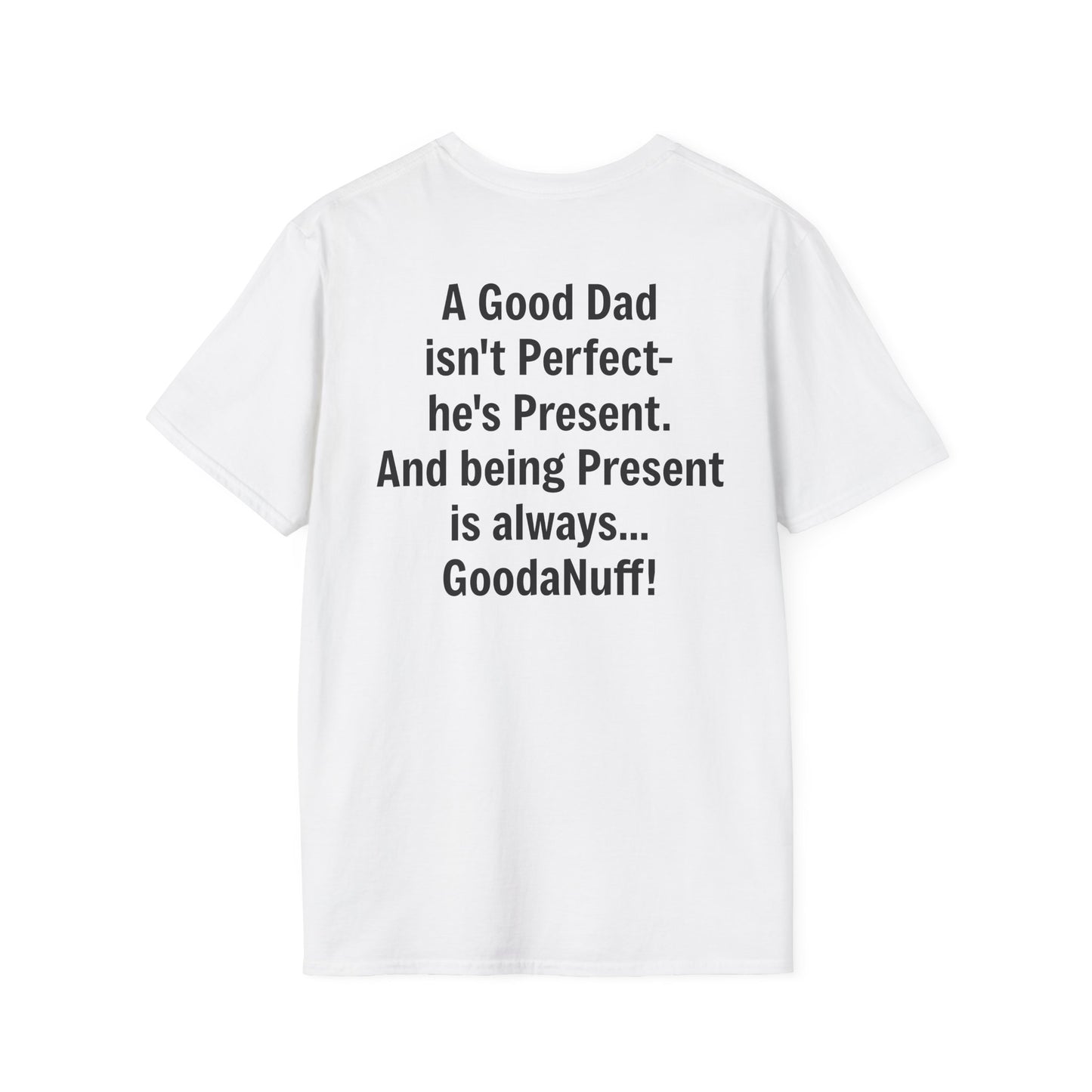 A good Dad isn't Perfect- he's Present. And being Present is always...GoodaNuff. Unisex Softstyle T-Shirt