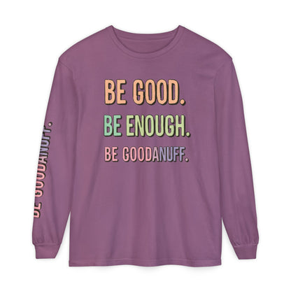 Be Good. Be Enough. Be GoodaNuff Unisex Long Sleeve Tee